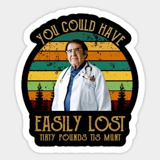 Dr Now, You Could Have Easily Lost Tirty Pounds Tis Munt Sticker